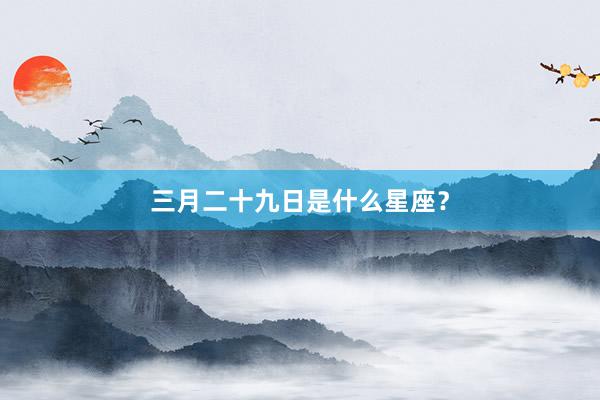 三月二十九日是什么星座？